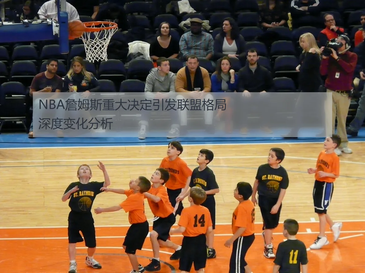 NBA詹姆斯重大决定引发联盟格局深度变化分析